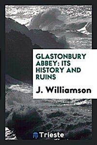 Glastonbury Abbey: Its History and Ruins (Paperback)