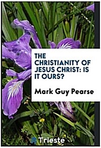 The Christianity of Jesus Christ: Is It Ours? (Paperback)