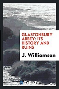 Glastonbury Abbey: Its History and Ruins (Paperback)