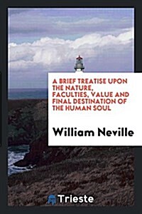 A Brief Treatise Upon the Nature, Faculties, Value and Final Destination of the Human Soul (Paperback)