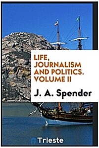 Life, Journalism and Politics. Volume II (Paperback)