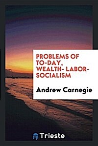 Problems of To-Day, Wealth- Labor- Socialism (Paperback)