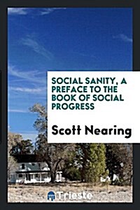 Social Sanity, a Preface to the Book of Social Progress (Paperback)