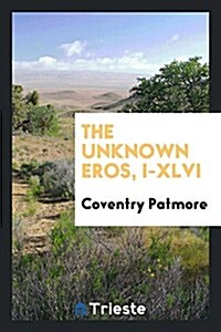 The Unknown Eros, I-XLVI (Paperback)