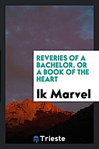 Reveries of a Bachelor. or a Book of the Heart (Paperback)