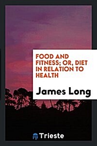 Food and Fitness; Or, Diet in Relation to Health (Paperback)