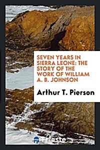 Seven Years in Sierra Leone: The Story of the Work of William A. B. Johnson (Paperback)