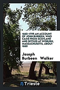 1660-1799.an Account of John Burbeen, Who Came from Scotland and Settled at Woburn, Massachusetts, about 1660 (Paperback)