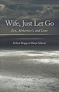 Wife, Just Let Go: Zen, Alzheimers, and Love (Paperback)