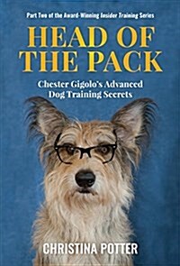 Head of the Pack: Chester Gigolos Advanced Dog Training Secrets (Hardcover)