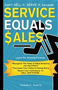 Service Equals Sales: Dont Sell It, Serve It! (Paperback)