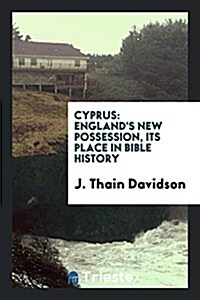 Cyprus: Englands New Possession, Its Place in Bible History (Paperback)