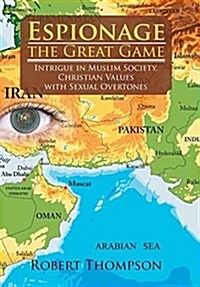 Espionage-The Great Game: Intrigue in Muslim Society, Christian Values with Sexual Overtones (Hardcover)