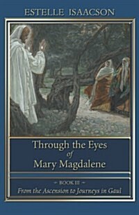 Through the Eyes of Mary Magdalene: From the Ascension to Journeys in Gaul (Paperback)