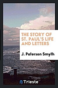 The Story of St. Pauls Life and Letters (Paperback)