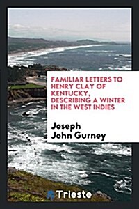 Familiar Letters to Henry Clay of Kentucky: Describing a Winter in the West Indies (Paperback)