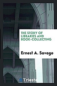 The Story of Libraries and Book-Collecting (Paperback)