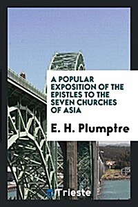 A Popular Exposition of the Epistles to the Seven Churches of Asia (Paperback)