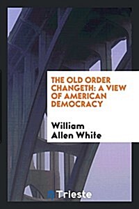 The Old Order Changeth: A View of American Democracy (Paperback)