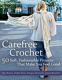 Carefree Crochet: 50 Soft, Fashionable Projects That Make You Feel Good (Hardcover)