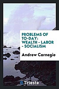 Problems of To-Day: Wealth, Labor, Socialism (Paperback)