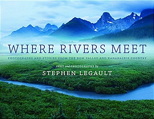 Where Rivers Meet: Photographs and Stories from the Bow Valley and Kananaskis Country (Hardcover)