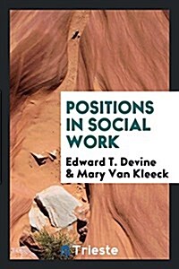 Positions in Social Work a Study of the Number, Salaries, Experience and Qualifications of Professional Workers in Unofficial Social Agencies in New Y (Paperback)