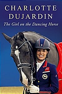 The Girl on the Dancing Horse: Charlotte Dujardin and Valegro (Paperback)