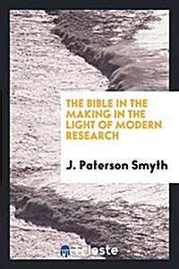 The Bible in the Making in the Light of Modern Research (Paperback)