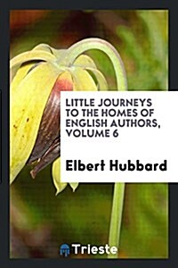 Little Journeys to the Homes of English Authors, Volume 6 (Paperback)