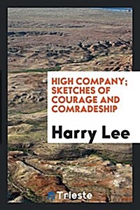 High Company; Sketches of Courage and Comradeship (Paperback)