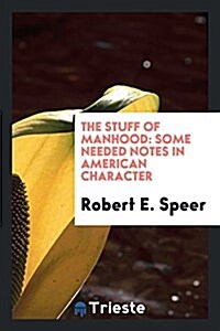 The Stuff of Manhood: Some Needed Notes in American Character (Paperback)