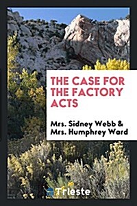 The Case for the Factory Acts (Paperback)