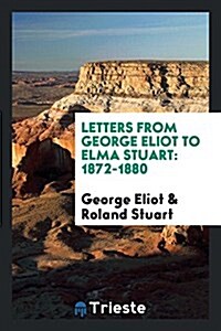 Letters from George Eliot to Elma Stuart: 1872-1880 (Paperback)