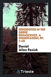 Herodotos in the Greek Renascence. a Dissertation; Pp. 1-40 (Paperback)