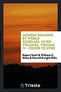 Modern Sermons by World Scholars. in Ten Volumes. Volume IV - Foster to Hyde (Paperback)