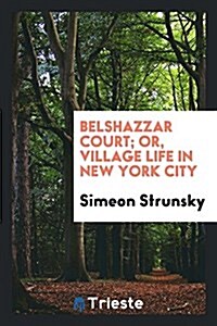 Belshazzar Court; Or, Village Life in New York City (Paperback)