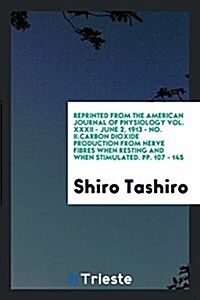 Reprinted from the American Journal of Physiology Vol. XXXII - June 2, 1913 - No. II.Carbon Dioxide Production from Nerve Fibres When Resting and When (Paperback)