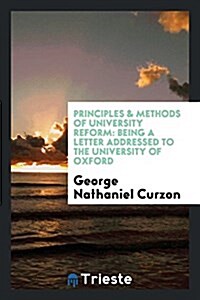 Principles & Methods of University Reform: Being a Letter Addressed to the University of Oxford (Paperback)