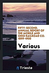 Fifty-Second. Annual Report of the Mobile and Ohio Railroad Co. 1899-1900 (Paperback)