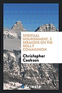 Spiritual Nourishment, 3 Sermons on the Holly Communion (Paperback)