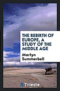 The Rebirth of Europe, a Study of the Middle Age (Paperback)