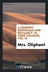 A Country Gentleman and His Family. in Three Volumes, Vol. III (Paperback)