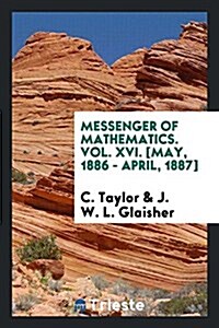 Messenger of Mathematics. Vol. XVI. [May, 1886 - April, 1887] (Paperback)