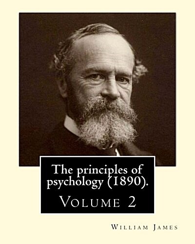 The Principles of Psychology (1890). by: William James (Volume 2): William James (January 11, 1842 - August 26, 1910) Was an American Philosopher and (Paperback)
