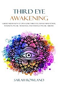 Third Eye Awakening: Guided Meditation to Open Your Third Eye, Expand Mind Power, Intuition, Psychic Awareness, and Enhance Psychic Abiliti (Paperback)