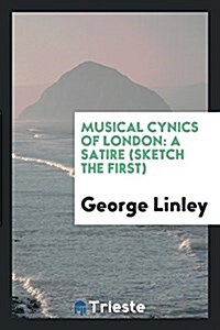 Musical Cynics of London: A Satire (Sketch the First) (Paperback)