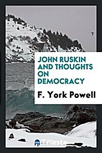 John Ruskin and Thoughts on Democracy (Paperback)