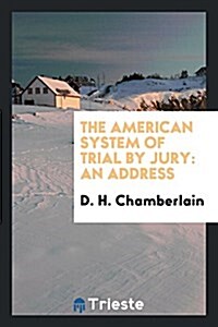 The American System of Trial by Jury: An Address (Paperback)
