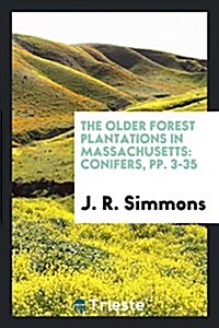 The Older Forest Plantations in Massachusetts: Conifers, Pp. 3-35 (Paperback)